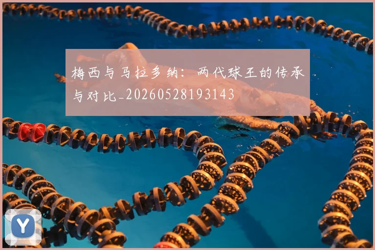 梅西与马拉多纳：两代球王的传承与对比_20260528193143