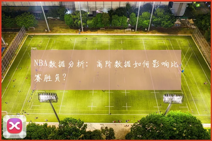 NBA数据分析：高阶数据如何影响比赛胜负？