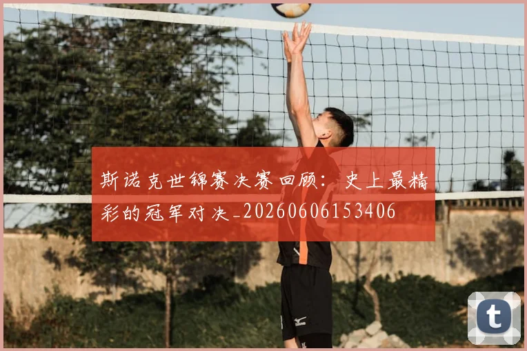 斯诺克世锦赛决赛回顾:史上最精彩的冠军对决_20260606153406