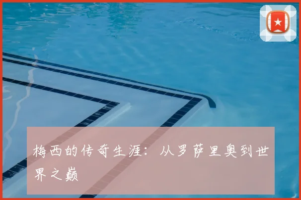 梅西的传奇生涯：从罗萨里奥到世界之巅