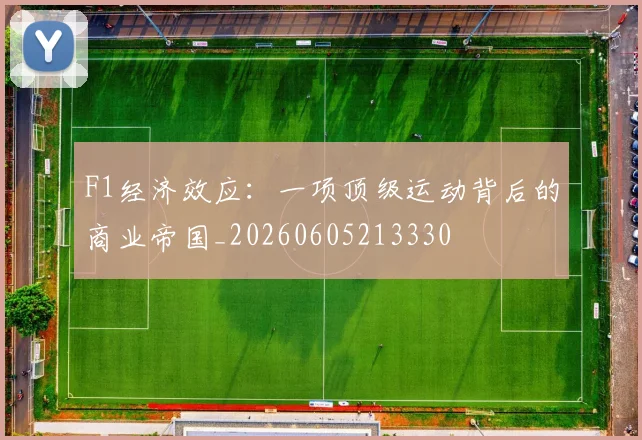 F1经济效应：一项顶级运动背后的商业帝国_20260605213330