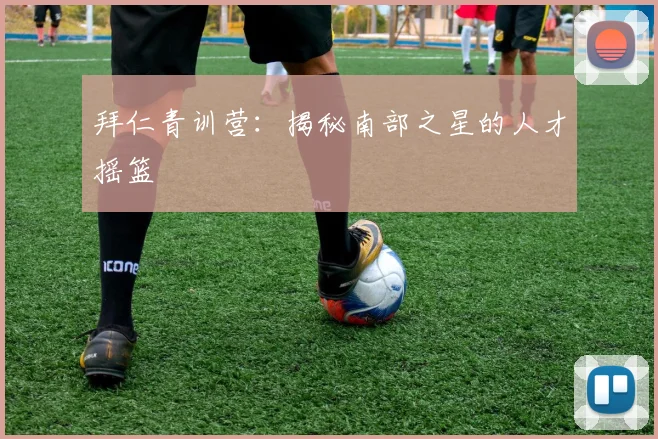拜仁青训营：揭秘南部之星的人才摇篮
