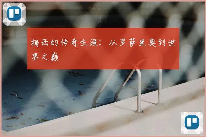梅西的传奇生涯：从罗萨里奥到世界之巅
